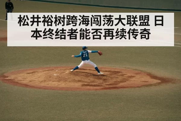 松井裕树跨海闯荡大联盟 日本终结者能否再续传奇